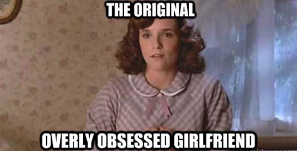 the original overly obsessed girlfriend