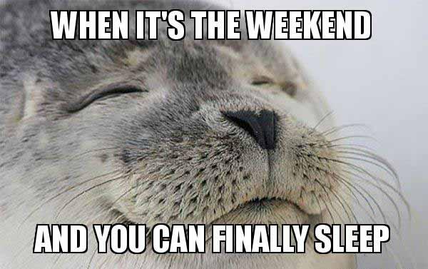 when-its-the-weekend and you can finally sleep