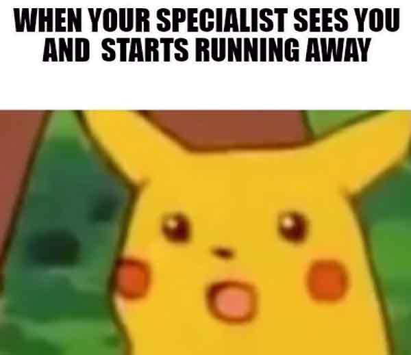 when your specialist sees you and starts running away - running away meme