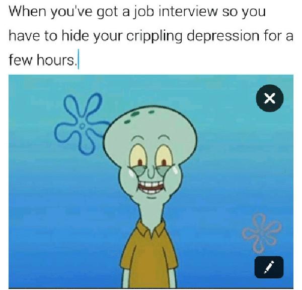 when you've got a job interview... crippling depression meme