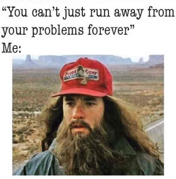 you can't just run away from your problems forever - forrest gump running meme