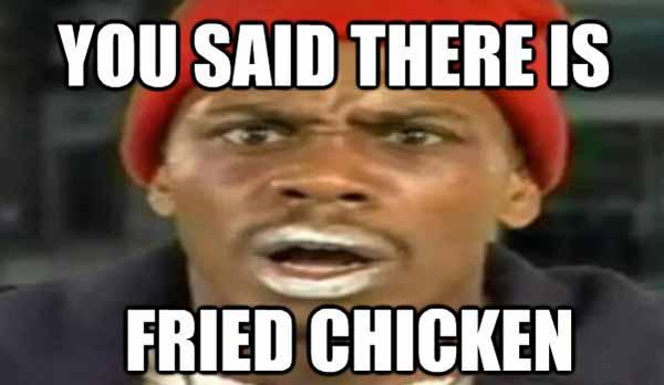 you said there is fried chicken