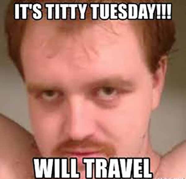 titty tuesday meme will travel